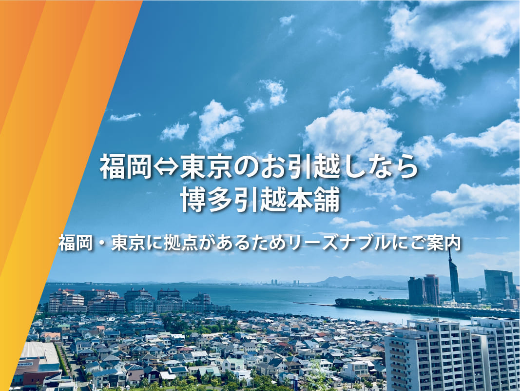 福岡⇔東京のお引越しなら博多引越本舗 福岡・東京に拠点があるためリーズナブルにご案内